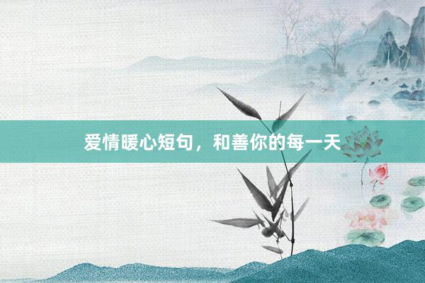 爱情暖心短句，和善你的每一天