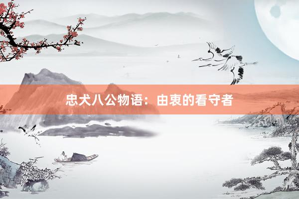 忠犬八公物语：由衷的看守者